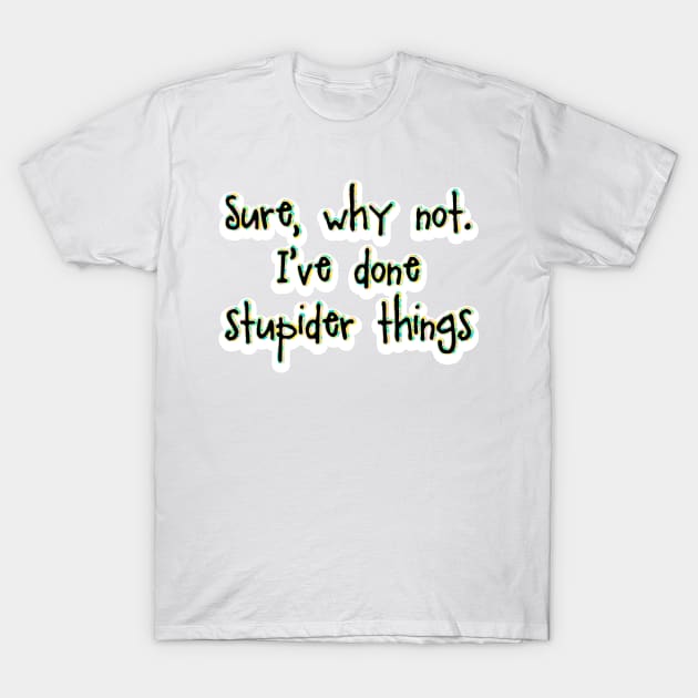 Sure, why not. T-Shirt by SnarkCentral